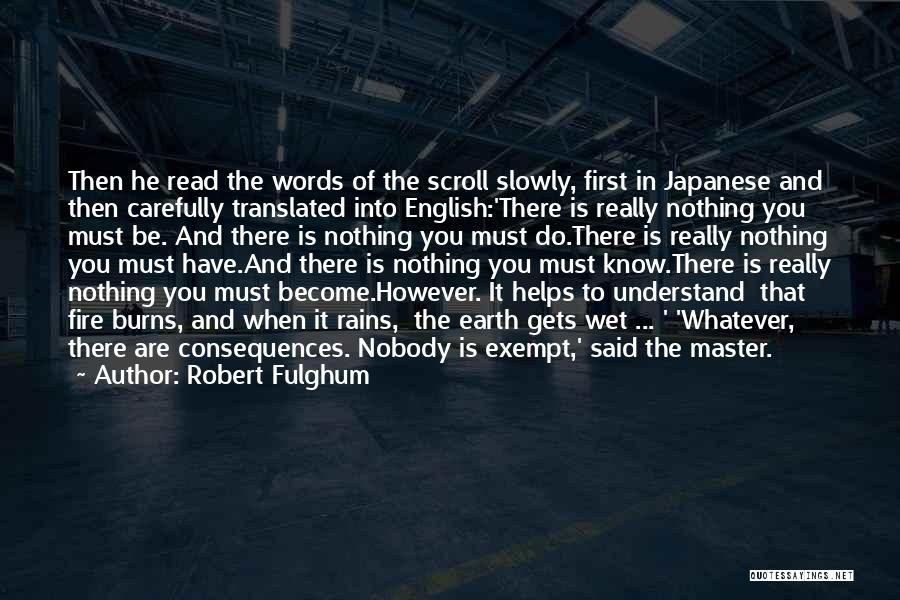 Robert Fulghum Quotes: Then He Read The Words Of The Scroll Slowly, First In Japanese And Then Carefully Translated Into English:'there Is Really