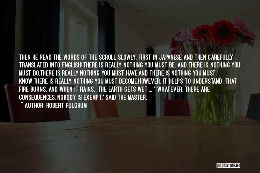 Robert Fulghum Quotes: Then He Read The Words Of The Scroll Slowly, First In Japanese And Then Carefully Translated Into English:'there Is Really