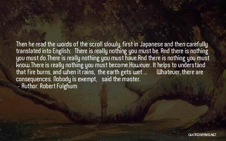 Robert Fulghum Quotes: Then He Read The Words Of The Scroll Slowly, First In Japanese And Then Carefully Translated Into English:'there Is Really