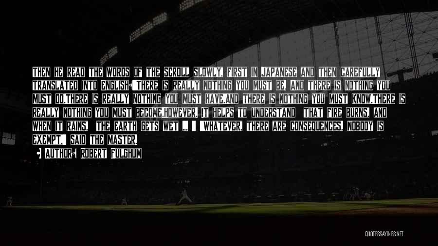 Robert Fulghum Quotes: Then He Read The Words Of The Scroll Slowly, First In Japanese And Then Carefully Translated Into English:'there Is Really