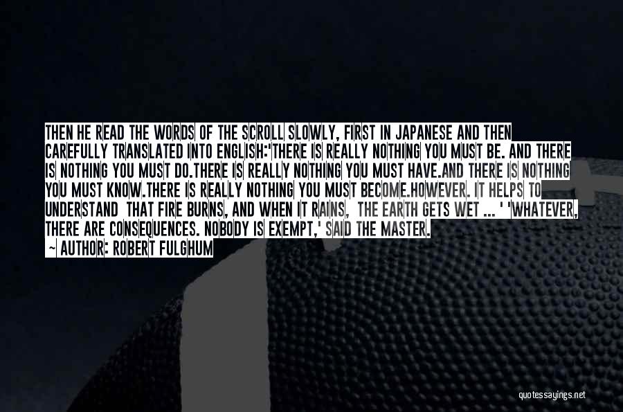 Robert Fulghum Quotes: Then He Read The Words Of The Scroll Slowly, First In Japanese And Then Carefully Translated Into English:'there Is Really