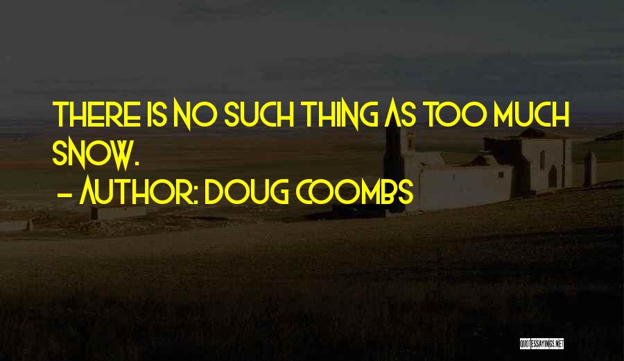 Doug Coombs Quotes: There Is No Such Thing As Too Much Snow.