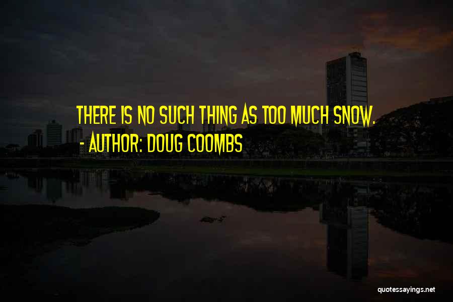 Doug Coombs Quotes: There Is No Such Thing As Too Much Snow.
