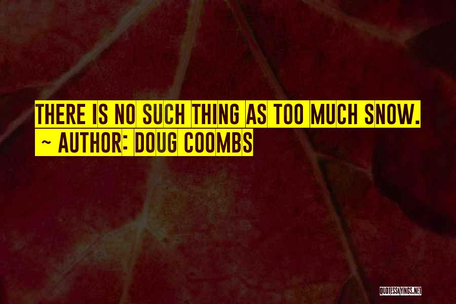 Doug Coombs Quotes: There Is No Such Thing As Too Much Snow.