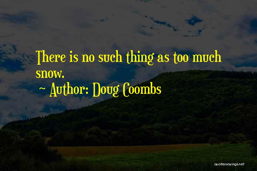 Doug Coombs Quotes: There Is No Such Thing As Too Much Snow.