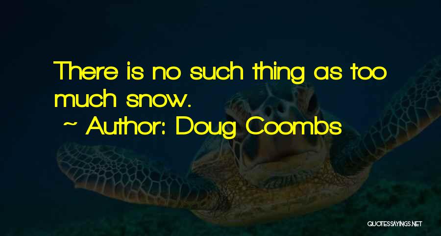 Doug Coombs Quotes: There Is No Such Thing As Too Much Snow.