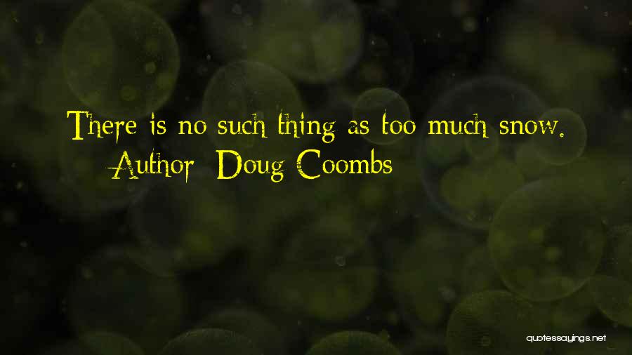 Doug Coombs Quotes: There Is No Such Thing As Too Much Snow.