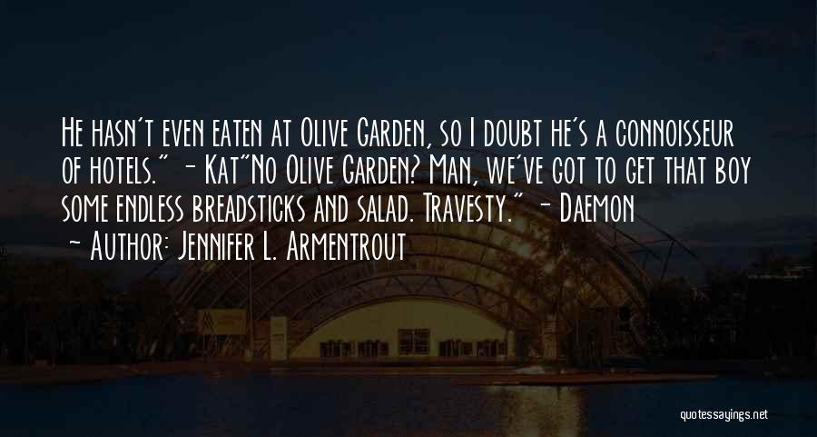 Jennifer L. Armentrout Quotes: He Hasn't Even Eaten At Olive Garden, So I Doubt He's A Connoisseur Of Hotels. - Katno Olive Garden? Man,