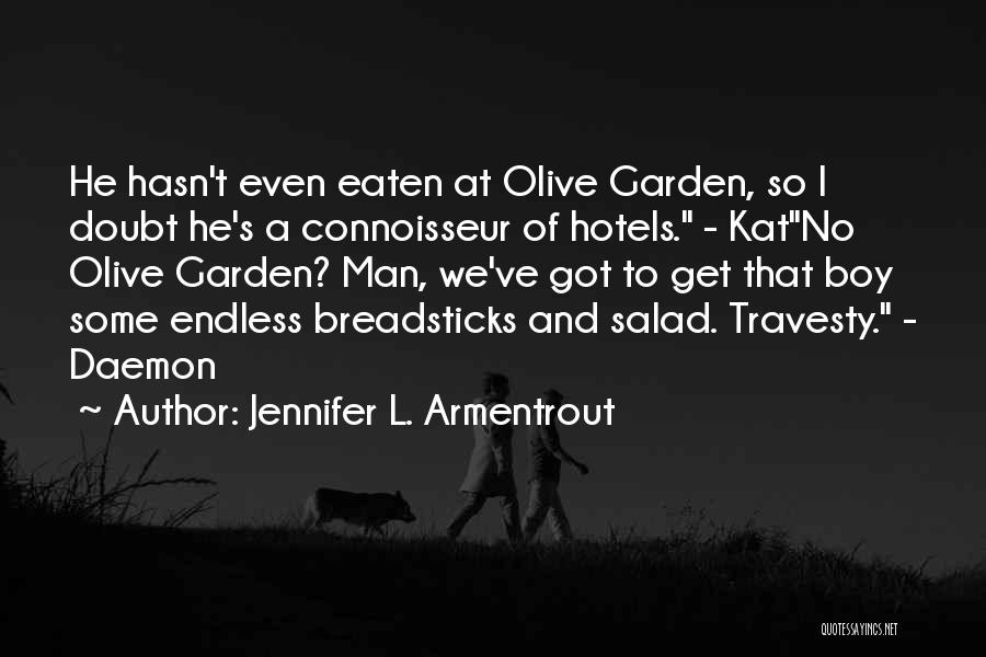 Jennifer L. Armentrout Quotes: He Hasn't Even Eaten At Olive Garden, So I Doubt He's A Connoisseur Of Hotels. - Katno Olive Garden? Man,