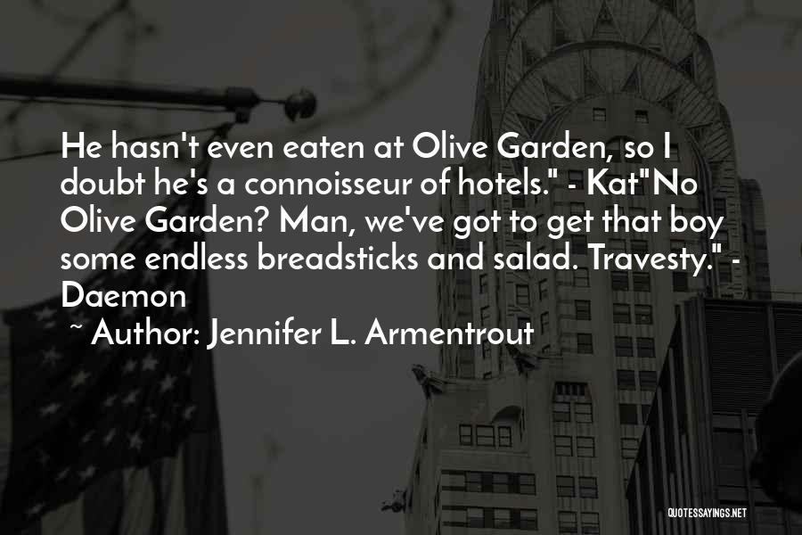 Jennifer L. Armentrout Quotes: He Hasn't Even Eaten At Olive Garden, So I Doubt He's A Connoisseur Of Hotels. - Katno Olive Garden? Man,