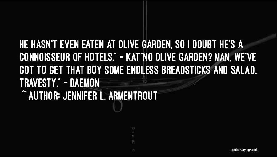 Jennifer L. Armentrout Quotes: He Hasn't Even Eaten At Olive Garden, So I Doubt He's A Connoisseur Of Hotels. - Katno Olive Garden? Man,