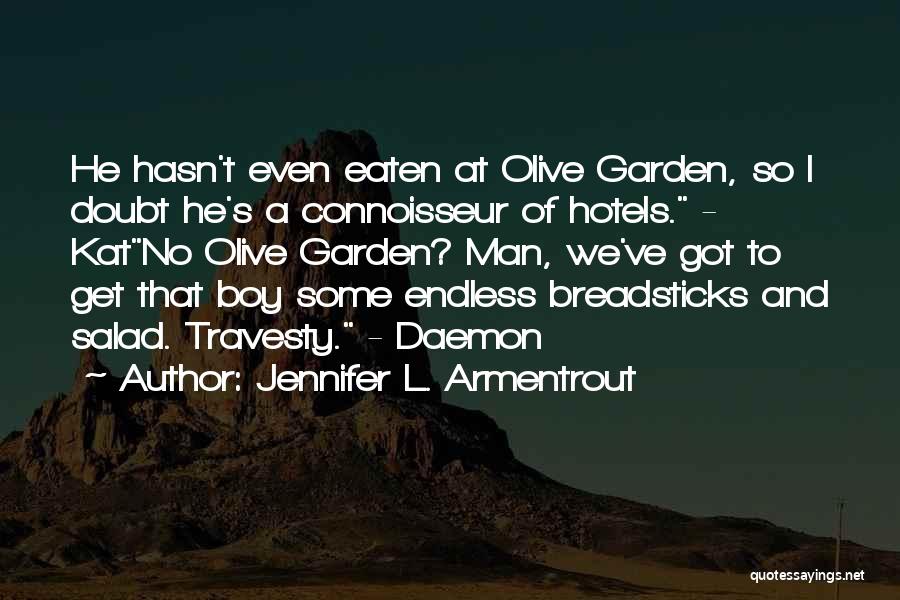 Jennifer L. Armentrout Quotes: He Hasn't Even Eaten At Olive Garden, So I Doubt He's A Connoisseur Of Hotels. - Katno Olive Garden? Man,