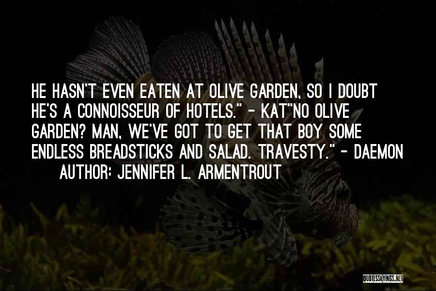 Jennifer L. Armentrout Quotes: He Hasn't Even Eaten At Olive Garden, So I Doubt He's A Connoisseur Of Hotels. - Katno Olive Garden? Man,