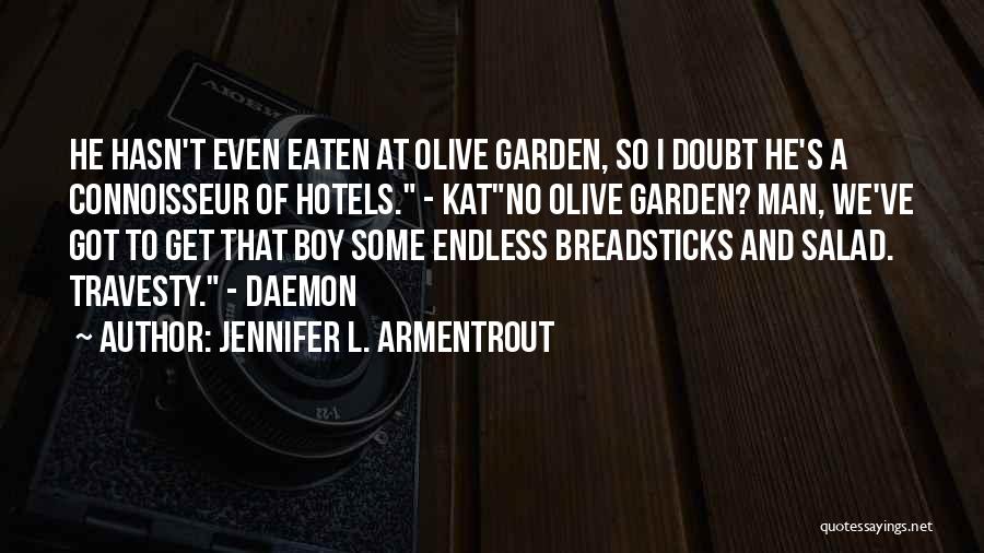 Jennifer L. Armentrout Quotes: He Hasn't Even Eaten At Olive Garden, So I Doubt He's A Connoisseur Of Hotels. - Katno Olive Garden? Man,