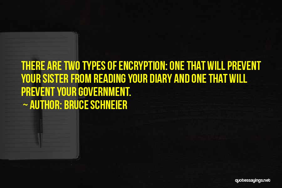 Bruce Schneier Quotes: There Are Two Types Of Encryption: One That Will Prevent Your Sister From Reading Your Diary And One That Will