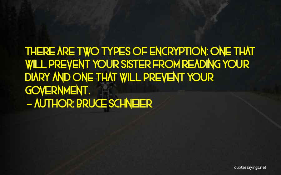 Bruce Schneier Quotes: There Are Two Types Of Encryption: One That Will Prevent Your Sister From Reading Your Diary And One That Will