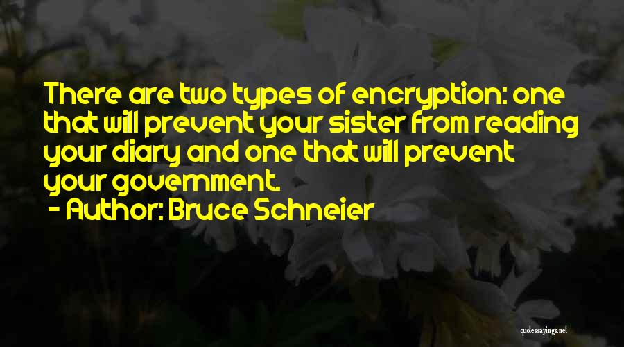 Bruce Schneier Quotes: There Are Two Types Of Encryption: One That Will Prevent Your Sister From Reading Your Diary And One That Will