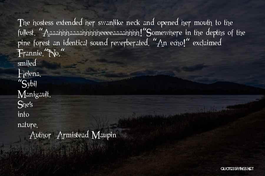 Armistead Maupin Quotes: The Hostess Extended Her Swanlike Neck And Opened Her Mouth To The Fullest. Aaaahhhaaaahhhhheeeeaaaahhhh!somewhere In The Depths Of The Pine