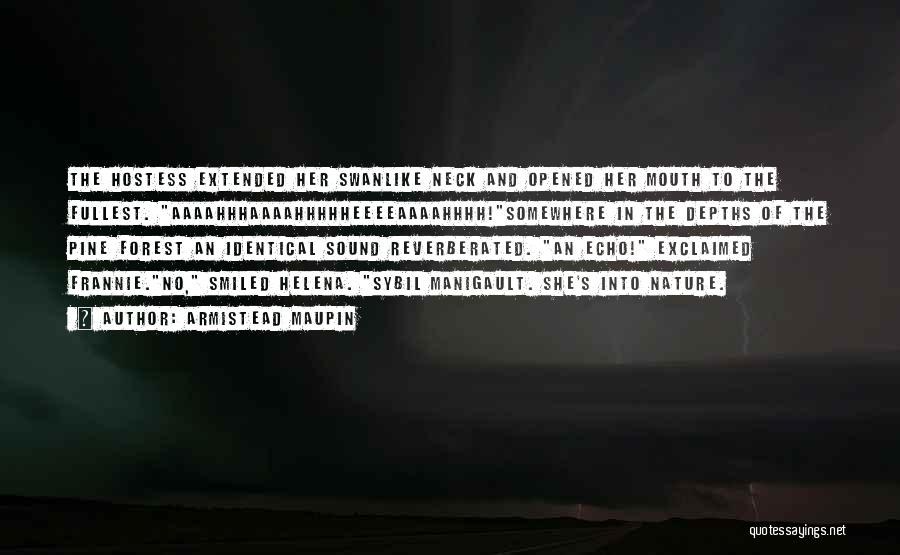 Armistead Maupin Quotes: The Hostess Extended Her Swanlike Neck And Opened Her Mouth To The Fullest. Aaaahhhaaaahhhhheeeeaaaahhhh!somewhere In The Depths Of The Pine