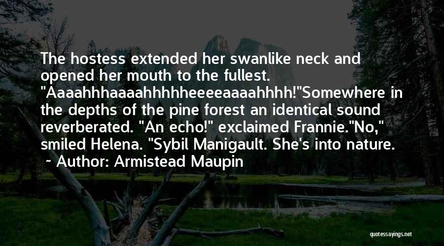 Armistead Maupin Quotes: The Hostess Extended Her Swanlike Neck And Opened Her Mouth To The Fullest. Aaaahhhaaaahhhhheeeeaaaahhhh!somewhere In The Depths Of The Pine