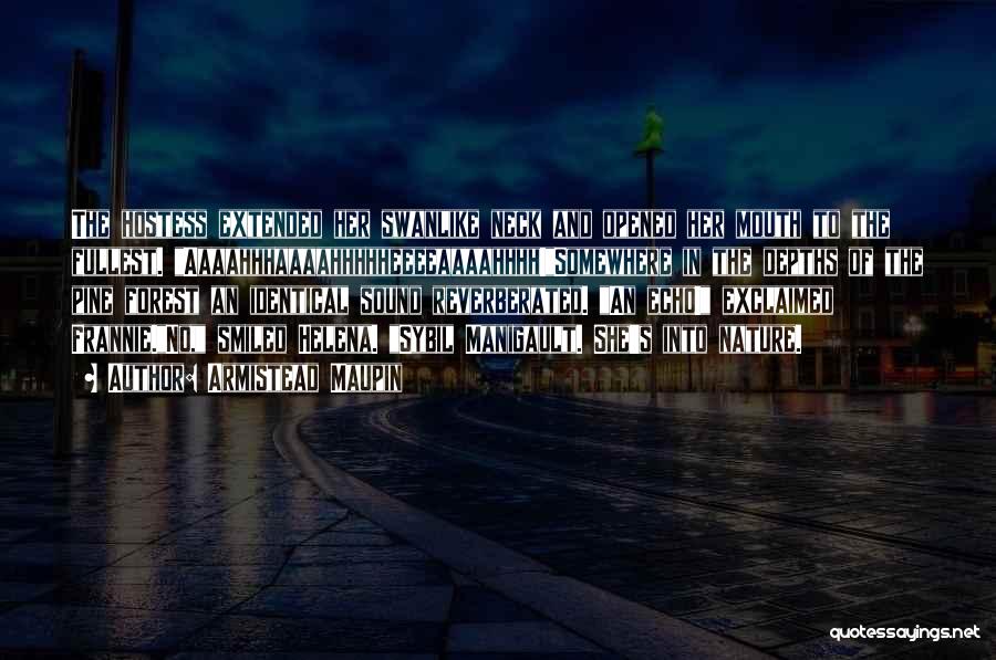 Armistead Maupin Quotes: The Hostess Extended Her Swanlike Neck And Opened Her Mouth To The Fullest. Aaaahhhaaaahhhhheeeeaaaahhhh!somewhere In The Depths Of The Pine