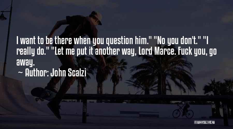 John Scalzi Quotes: I Want To Be There When You Question Him. No You Don't. I Really Do. Let Me Put It Another