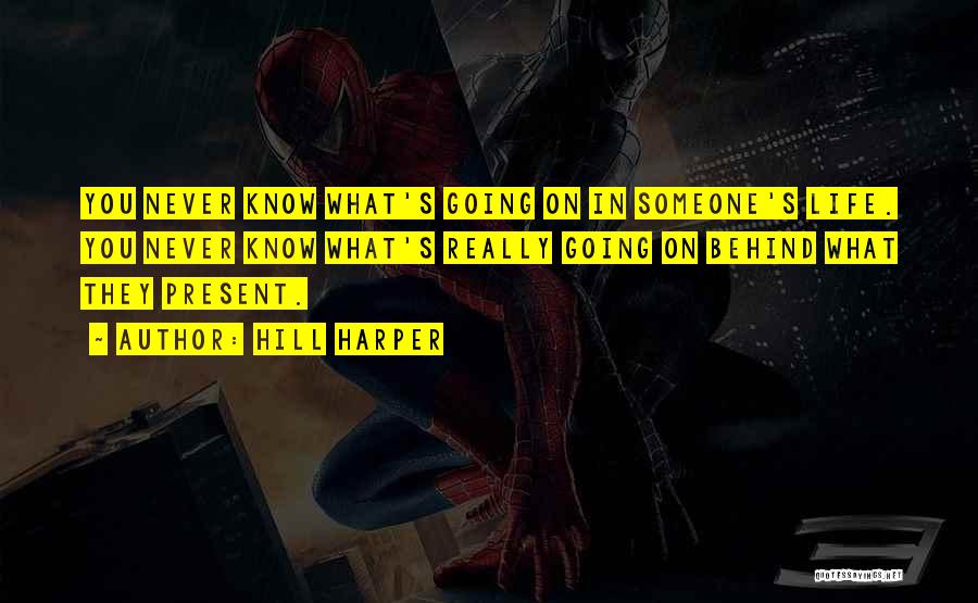 Hill Harper Quotes: You Never Know What's Going On In Someone's Life. You Never Know What's Really Going On Behind What They Present.