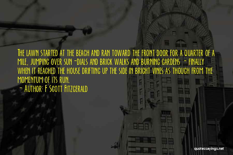 F Scott Fitzgerald Quotes: The Lawn Started At The Beach And Ran Toward The Front Door For A Quarter Of A Mile, Jumping Over