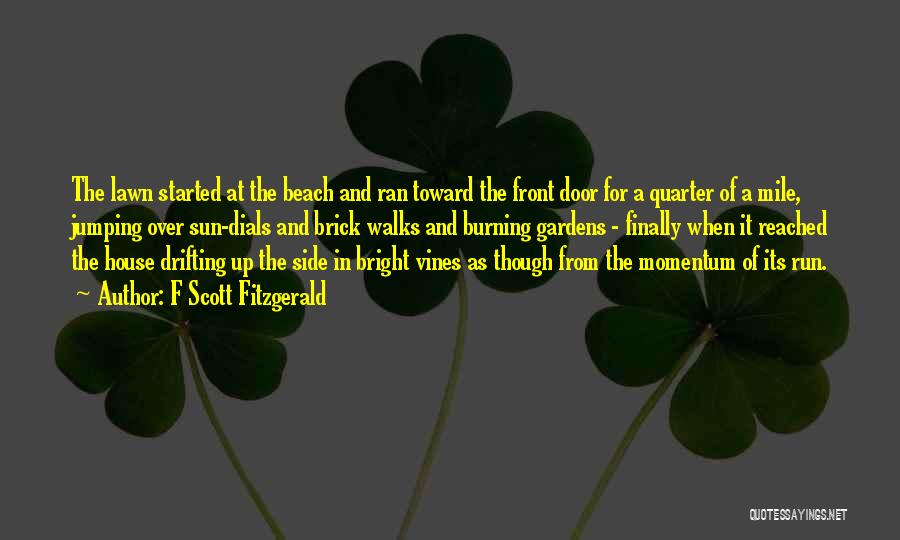 F Scott Fitzgerald Quotes: The Lawn Started At The Beach And Ran Toward The Front Door For A Quarter Of A Mile, Jumping Over