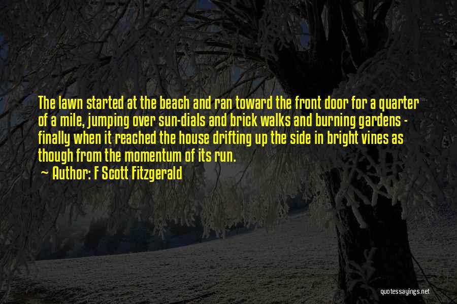 F Scott Fitzgerald Quotes: The Lawn Started At The Beach And Ran Toward The Front Door For A Quarter Of A Mile, Jumping Over