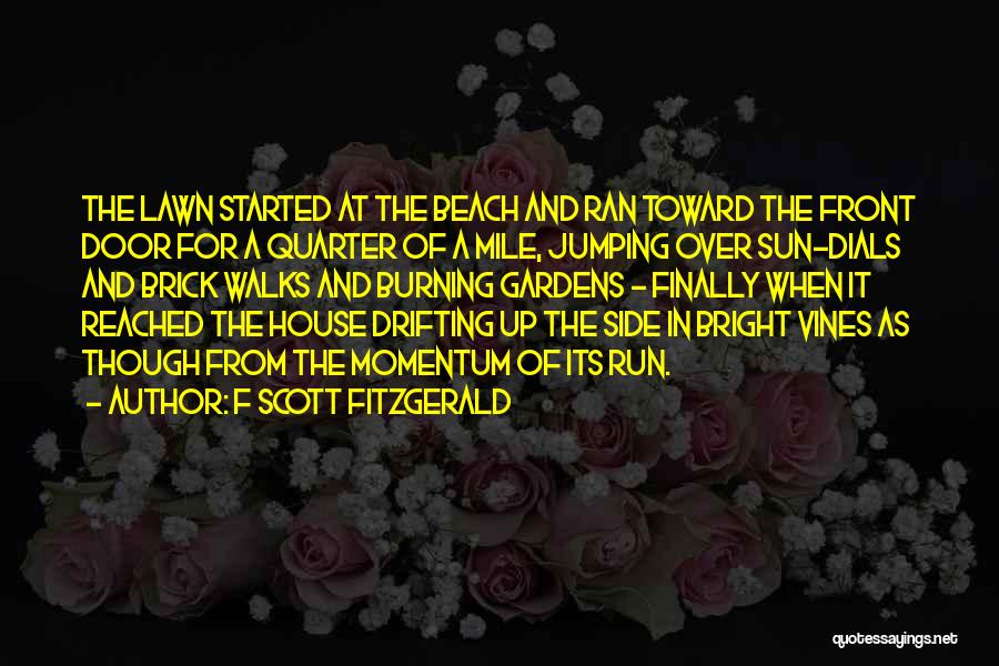 F Scott Fitzgerald Quotes: The Lawn Started At The Beach And Ran Toward The Front Door For A Quarter Of A Mile, Jumping Over