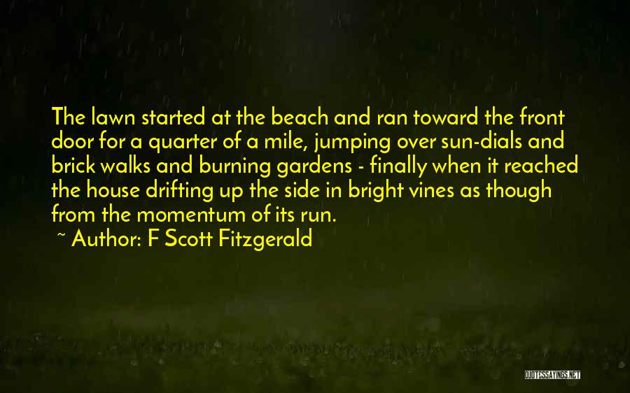 F Scott Fitzgerald Quotes: The Lawn Started At The Beach And Ran Toward The Front Door For A Quarter Of A Mile, Jumping Over