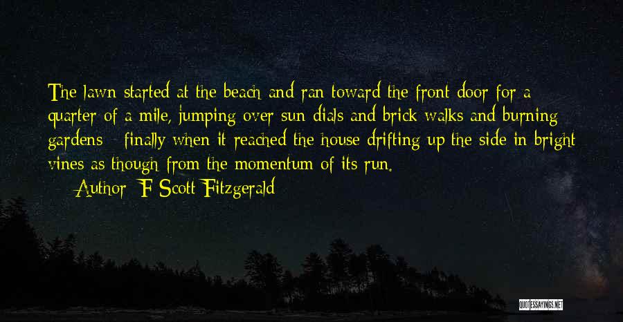 F Scott Fitzgerald Quotes: The Lawn Started At The Beach And Ran Toward The Front Door For A Quarter Of A Mile, Jumping Over