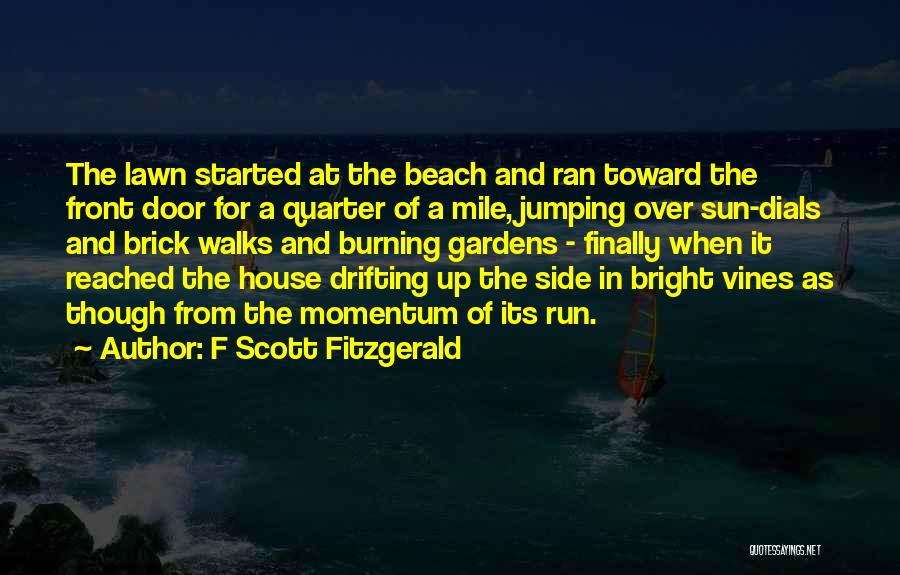 F Scott Fitzgerald Quotes: The Lawn Started At The Beach And Ran Toward The Front Door For A Quarter Of A Mile, Jumping Over
