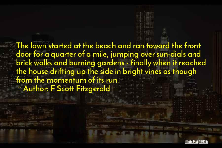 F Scott Fitzgerald Quotes: The Lawn Started At The Beach And Ran Toward The Front Door For A Quarter Of A Mile, Jumping Over