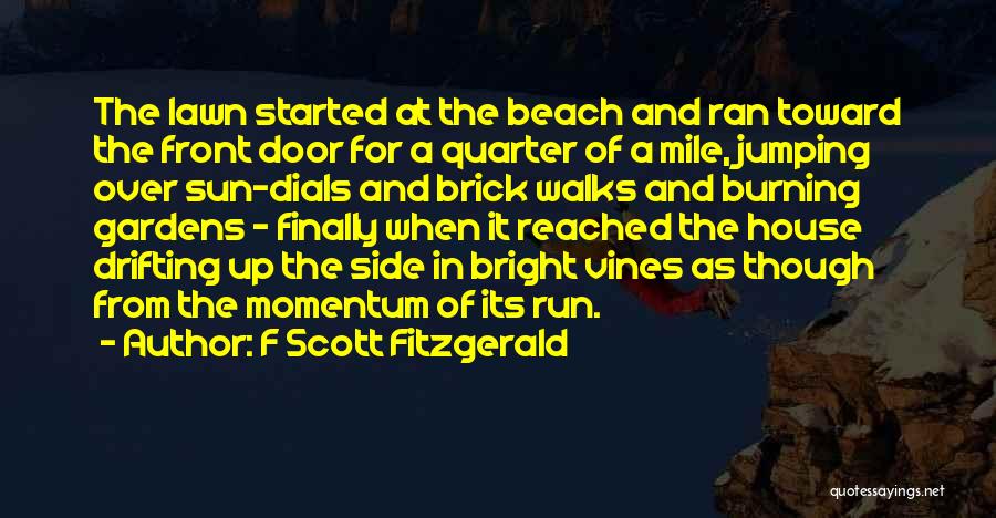 F Scott Fitzgerald Quotes: The Lawn Started At The Beach And Ran Toward The Front Door For A Quarter Of A Mile, Jumping Over
