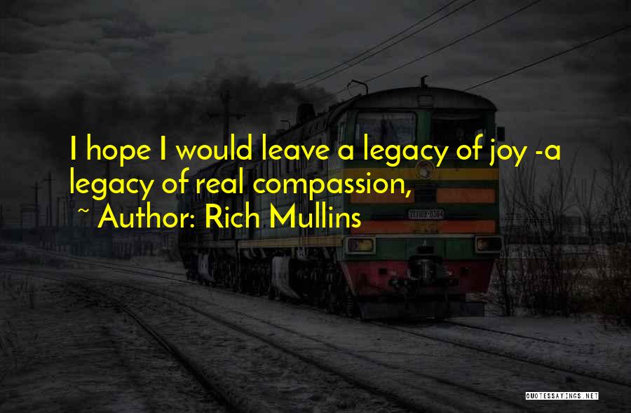 Rich Mullins Quotes: I Hope I Would Leave A Legacy Of Joy -a Legacy Of Real Compassion,