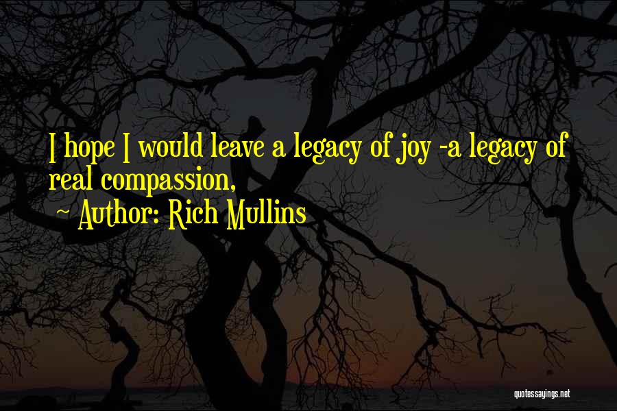 Rich Mullins Quotes: I Hope I Would Leave A Legacy Of Joy -a Legacy Of Real Compassion,