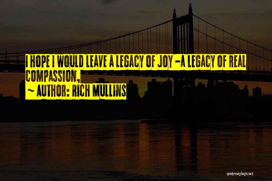 Rich Mullins Quotes: I Hope I Would Leave A Legacy Of Joy -a Legacy Of Real Compassion,