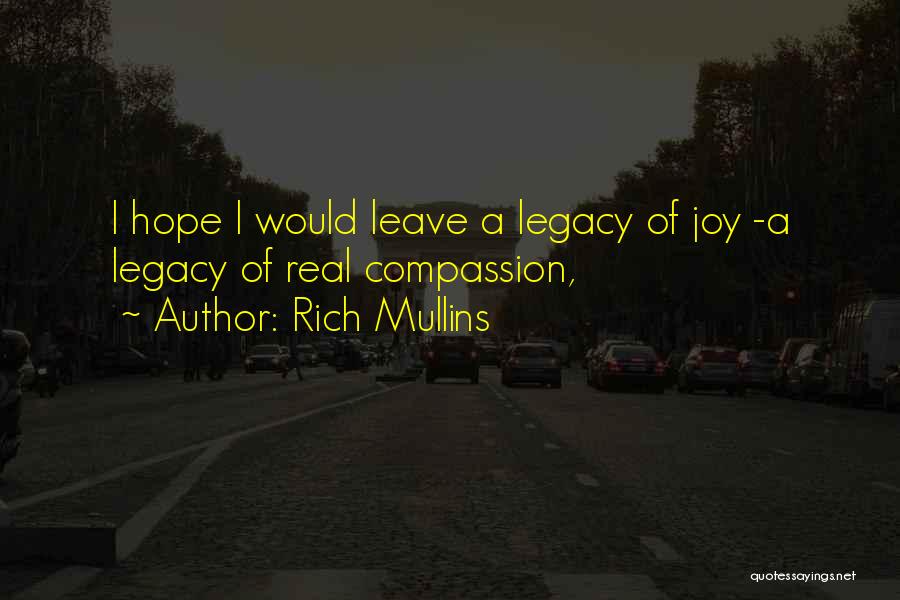 Rich Mullins Quotes: I Hope I Would Leave A Legacy Of Joy -a Legacy Of Real Compassion,
