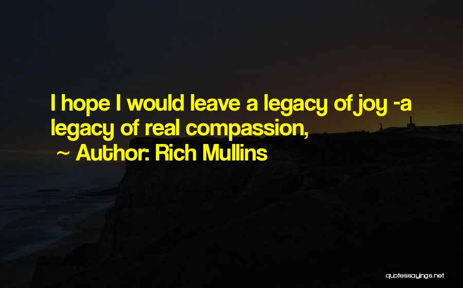 Rich Mullins Quotes: I Hope I Would Leave A Legacy Of Joy -a Legacy Of Real Compassion,