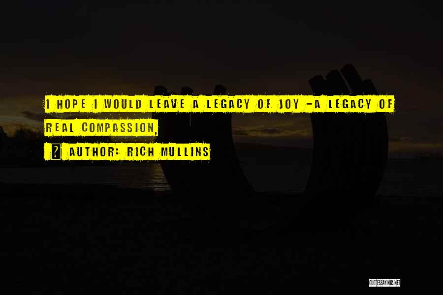 Rich Mullins Quotes: I Hope I Would Leave A Legacy Of Joy -a Legacy Of Real Compassion,