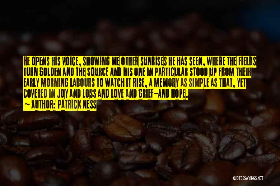 Patrick Ness Quotes: He Opens His Voice, Showing Me Other Sunrises He Has Seen, Where The Fields Turn Golden And The Source And