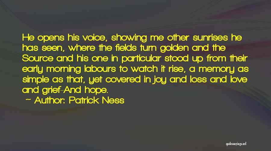 Patrick Ness Quotes: He Opens His Voice, Showing Me Other Sunrises He Has Seen, Where The Fields Turn Golden And The Source And