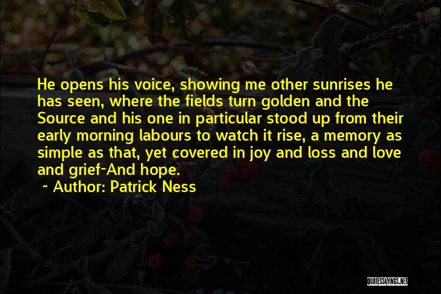 Patrick Ness Quotes: He Opens His Voice, Showing Me Other Sunrises He Has Seen, Where The Fields Turn Golden And The Source And