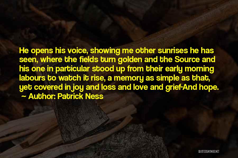 Patrick Ness Quotes: He Opens His Voice, Showing Me Other Sunrises He Has Seen, Where The Fields Turn Golden And The Source And