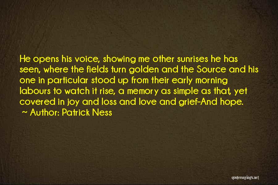 Patrick Ness Quotes: He Opens His Voice, Showing Me Other Sunrises He Has Seen, Where The Fields Turn Golden And The Source And