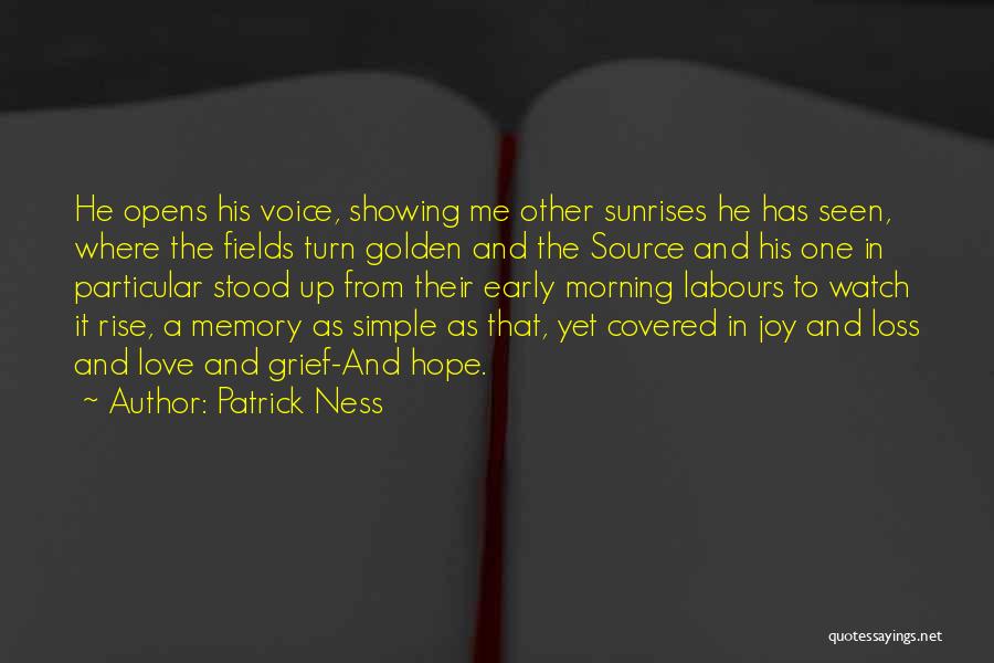 Patrick Ness Quotes: He Opens His Voice, Showing Me Other Sunrises He Has Seen, Where The Fields Turn Golden And The Source And