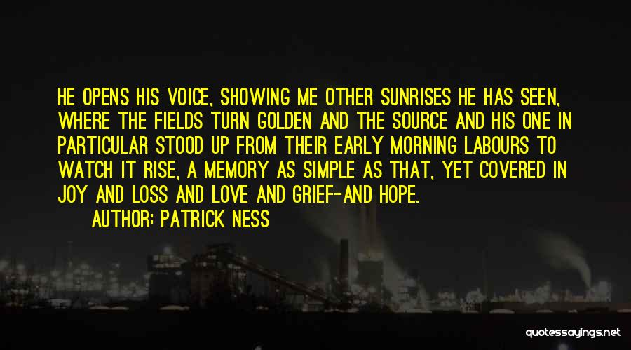 Patrick Ness Quotes: He Opens His Voice, Showing Me Other Sunrises He Has Seen, Where The Fields Turn Golden And The Source And