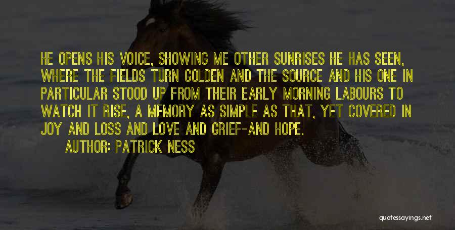 Patrick Ness Quotes: He Opens His Voice, Showing Me Other Sunrises He Has Seen, Where The Fields Turn Golden And The Source And